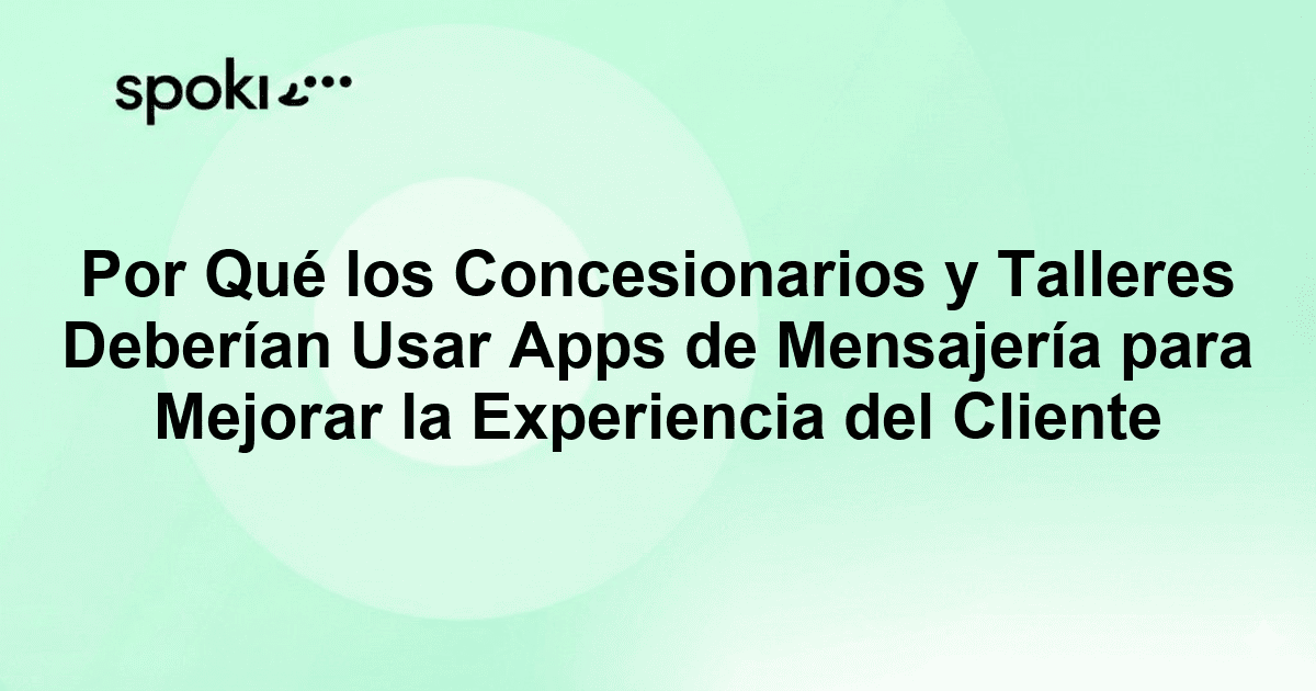 Por Qué los Concesionarios y Talleres Deberían Usar Apps de Mensajería para Mejorar la Experiencia del Cliente