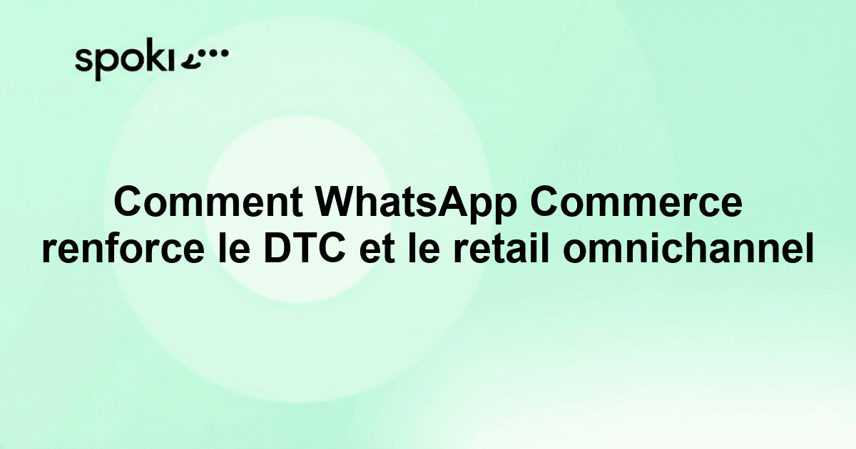 Comment WhatsApp Commerce renforce le DTC et le retail omnichannel