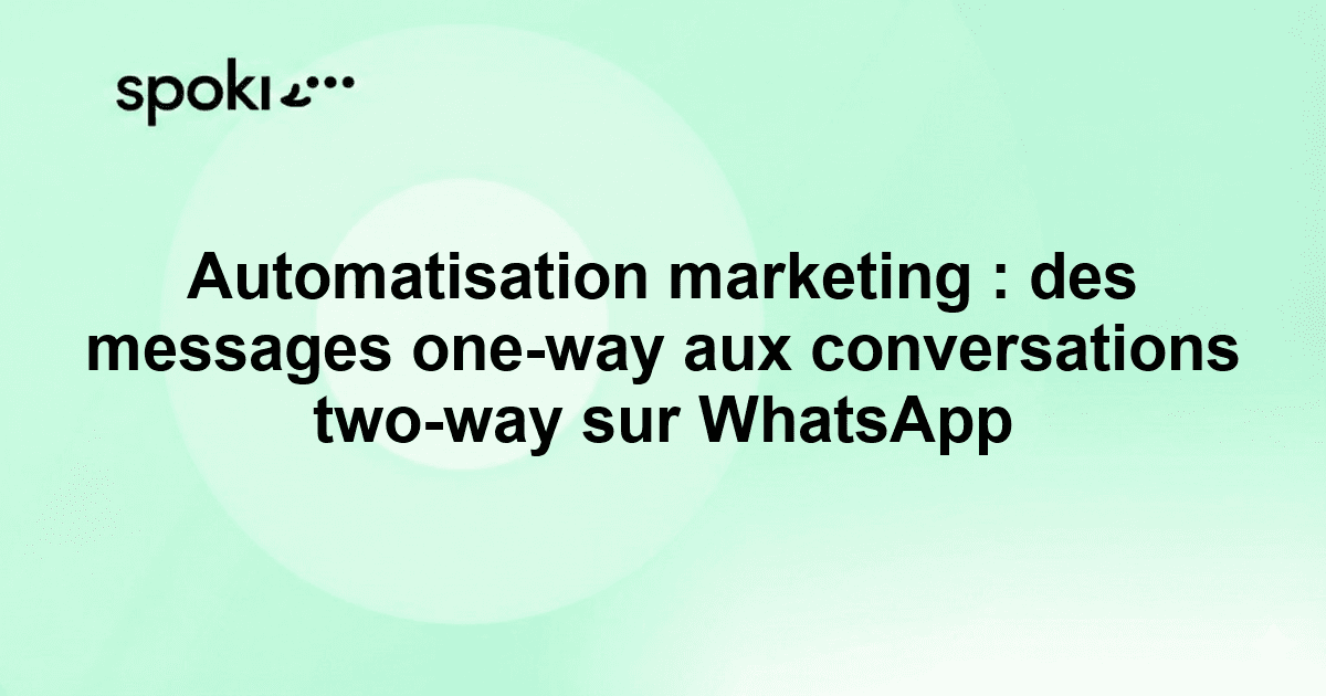 Automatisation marketing : des messages one-way aux conversations two-way sur WhatsApp