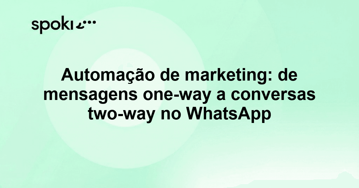 Automação de marketing: de mensagens one-way a conversas two-way no WhatsApp