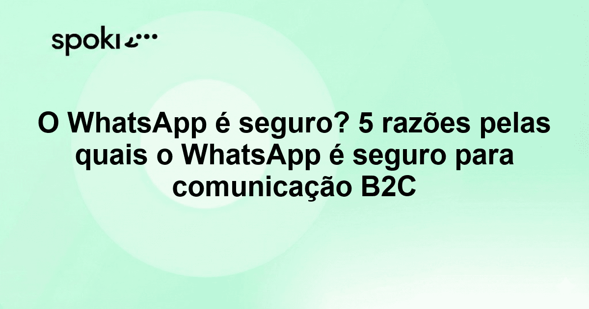 O WhatsApp é seguro? 5 razões pelas quais o WhatsApp é seguro para comunicação B2C