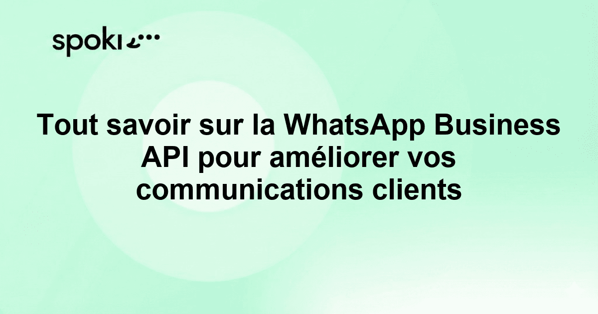 Tout savoir sur la WhatsApp Business API pour améliorer vos communications clients