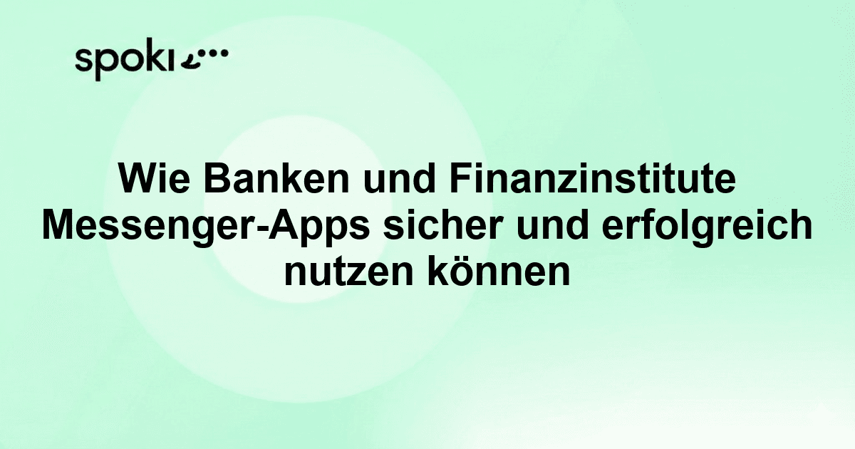 Wie Banken und Finanzinstitute Messenger-Apps sicher und erfolgreich nutzen können