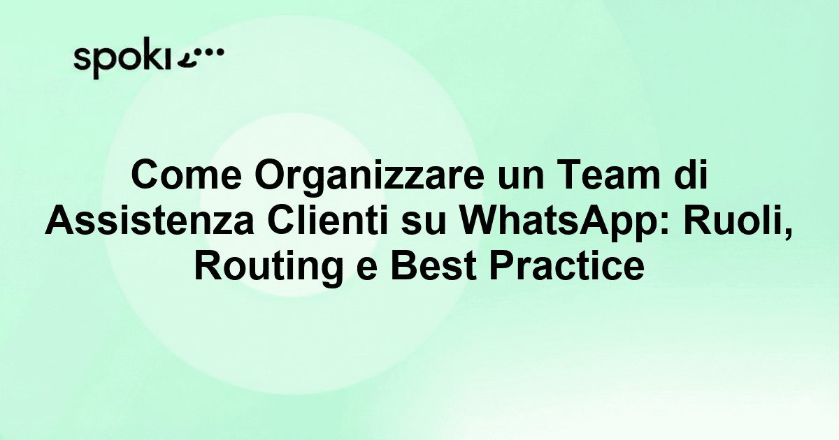 Come Organizzare un Team di Assistenza Clienti su WhatsApp: Ruoli, Routing e Best Practice