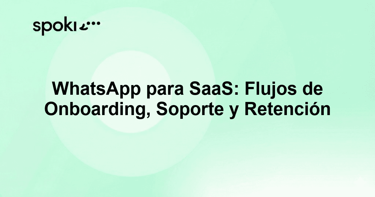 WhatsApp para SaaS: Flujos de Onboarding, Soporte y Retención