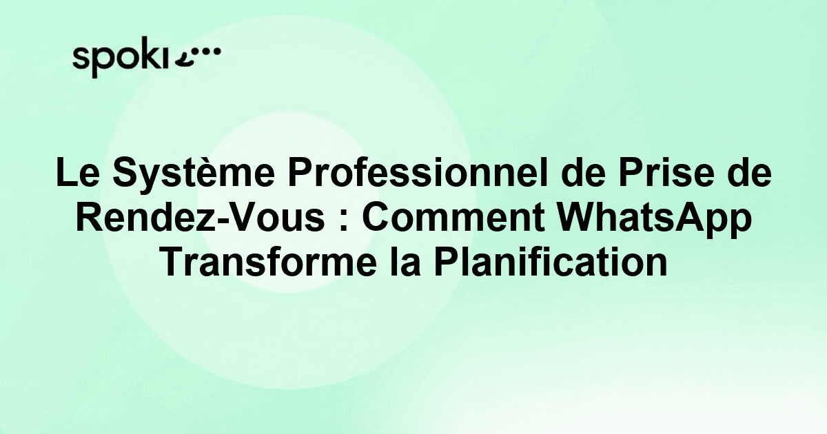 Le Système Professionnel de Prise de Rendez-Vous : Comment WhatsApp Transforme la Planification