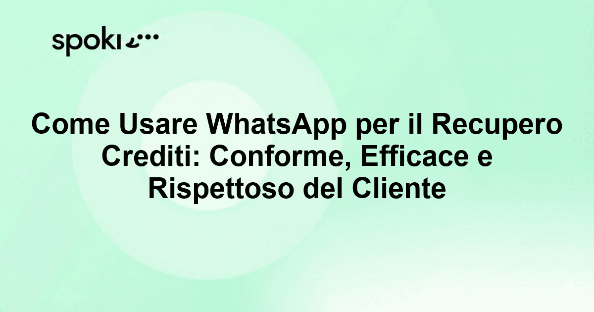 Come Usare WhatsApp per il Recupero Crediti: Conforme, Efficace e Rispettoso del Cliente