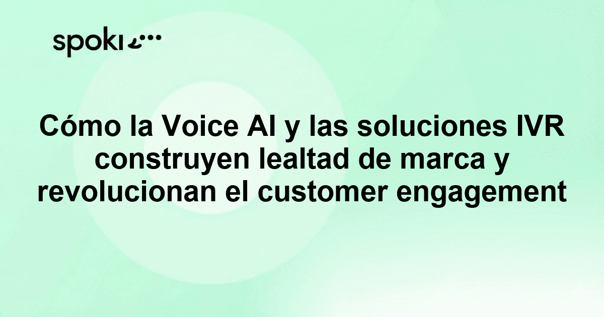 Cómo la Voice AI y las soluciones IVR construyen lealtad de marca y revolucionan el customer engagement
