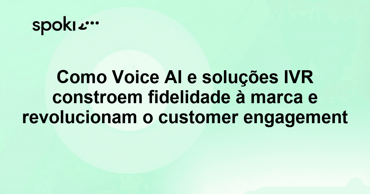 Como Voice AI e soluções IVR constroem fidelidade à marca e revolucionam o customer engagement