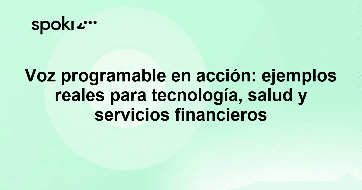 Voz programable en acción: ejemplos reales para tecnología, salud y servicios financieros