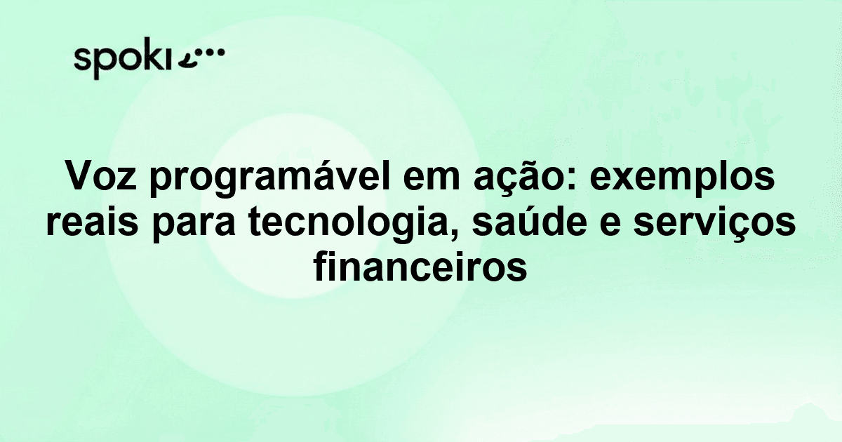 Voz programável em ação: exemplos reais para tecnologia, saúde e serviços financeiros