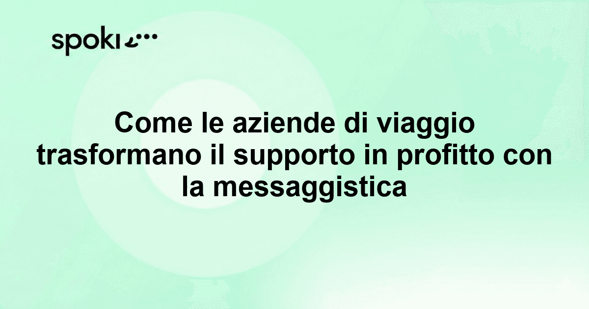 Come le aziende di viaggio usano la messaggistica per trasformare il supporto in profitto