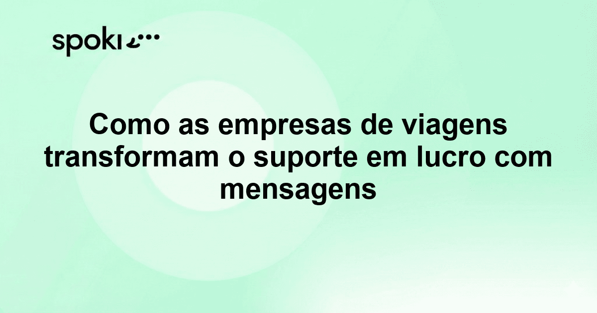 Como as empresas de viagens usam mensagens para transformar o suporte em lucro