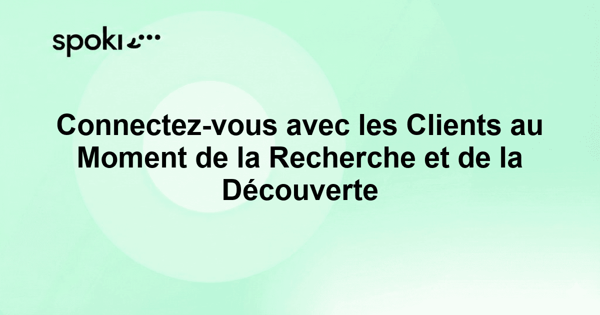 Connectez-vous avec les Clients au Moment de la Recherche et de la Découverte
