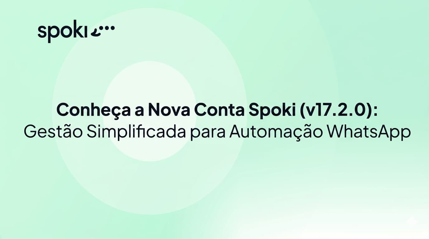 Conheça a Nova Conta Spoki (v17.2.0): Gestão Simplificada para Automação WhatsApp