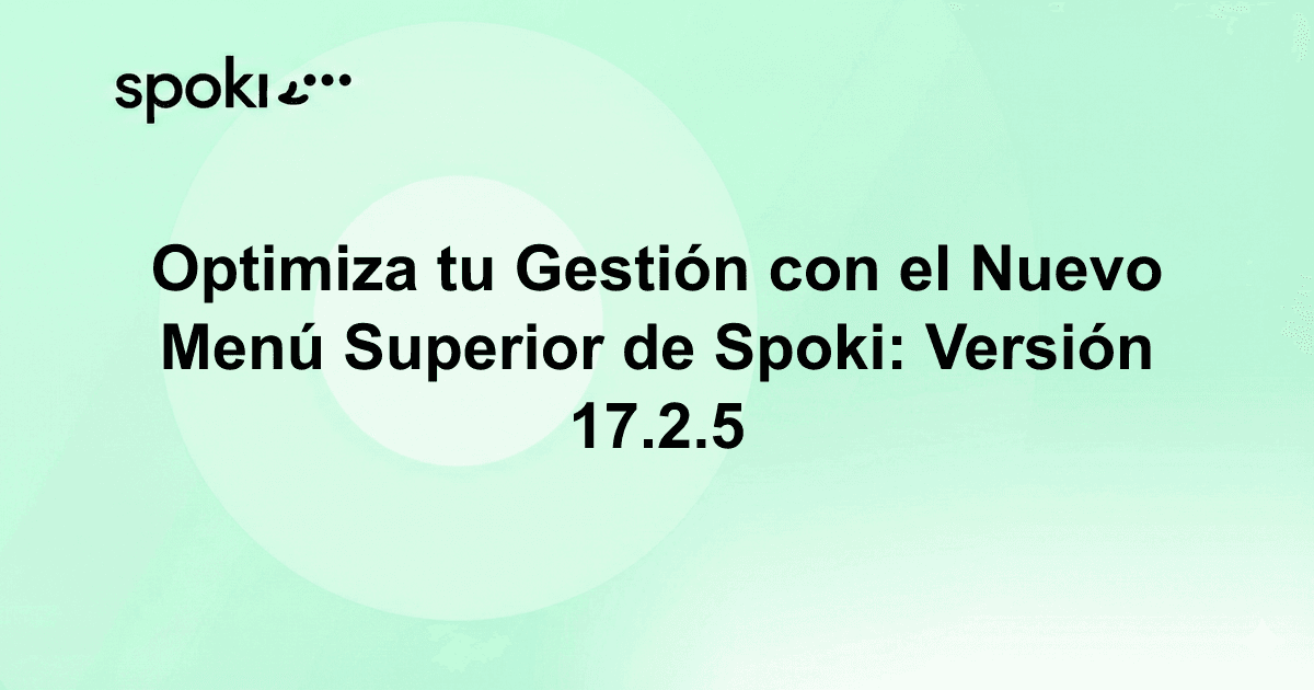 Optimiza tu Gestión con el Nuevo Menú Superior de Spoki: Versión 17.2.5