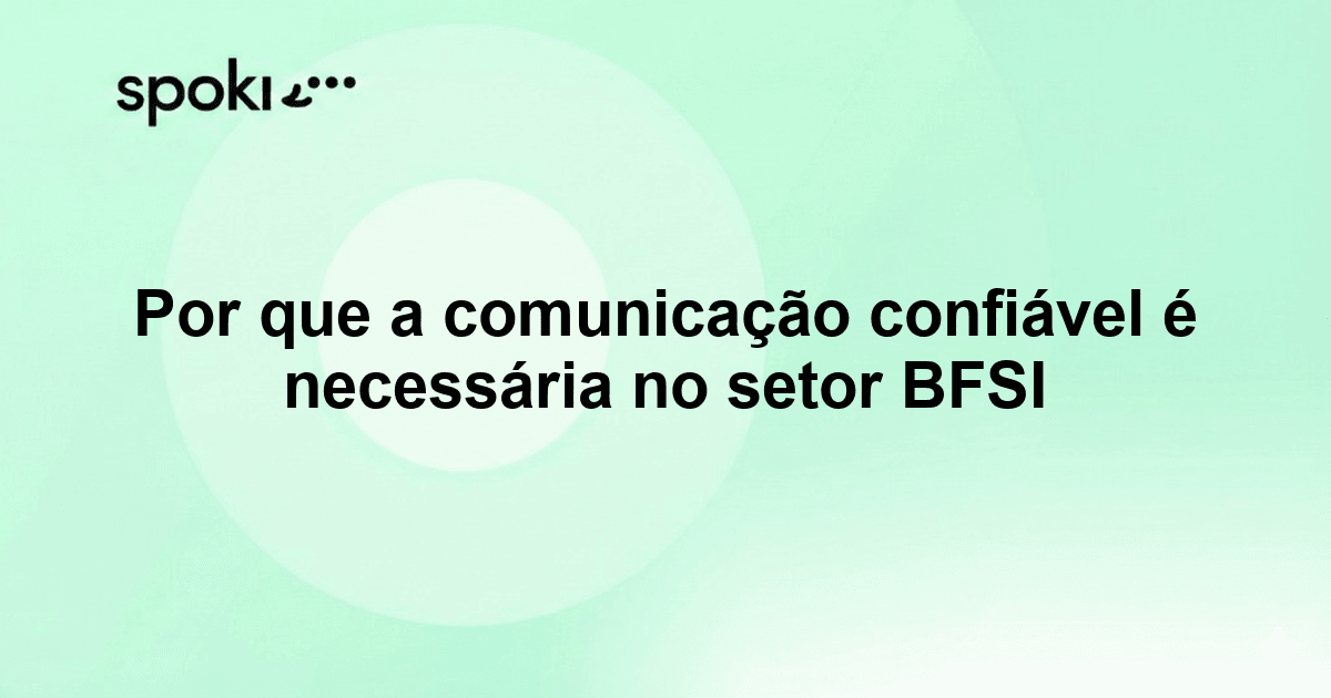 Por que a comunicação confiável é necessária no setor BFSI