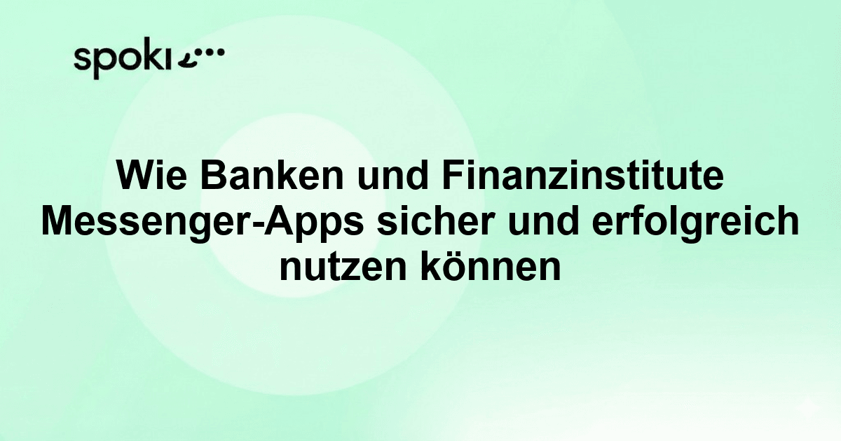 Wie Banken und Finanzinstitute Messenger-Apps sicher und erfolgreich nutzen können