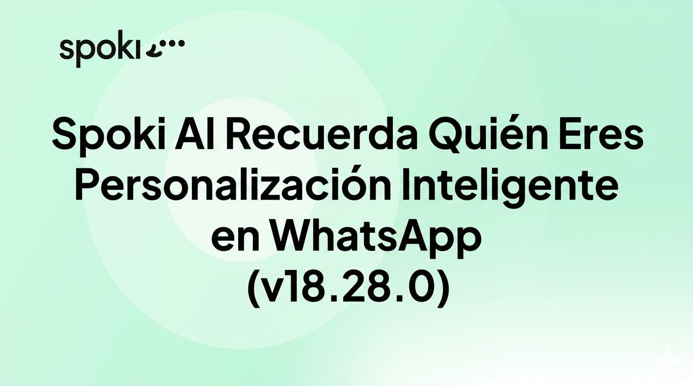 Spoki AI Recuerda Quién Eres: Personalización Inteligente en WhatsApp (v18.28.0)