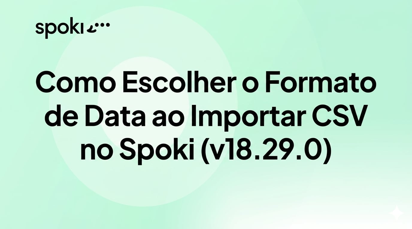 Como Escolher o Formato de Data ao Importar CSV no Spoki (v18.29.0)