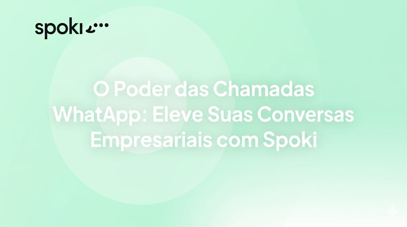 O Poder das Chamadas de WhatsApp: Eleve as Conversas do Seu Negócio com a Spoki
