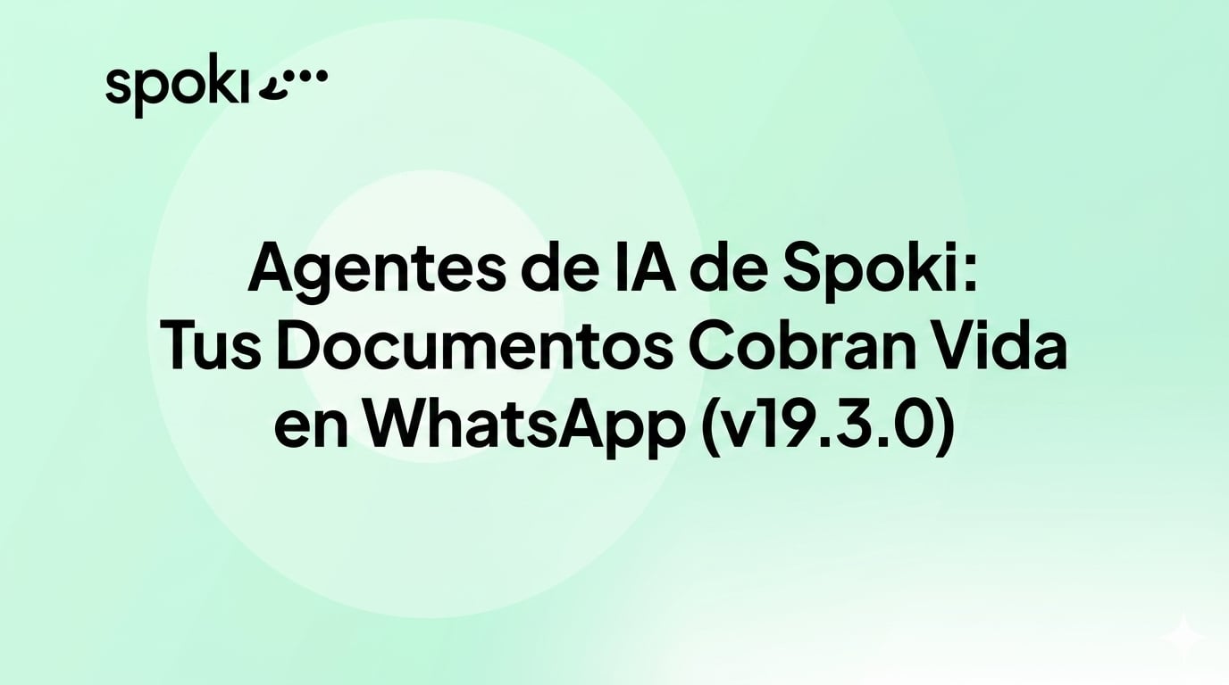 Agentes de IA de Spoki: Tus Documentos Cobran Vida en WhatsApp (v19.3.0)