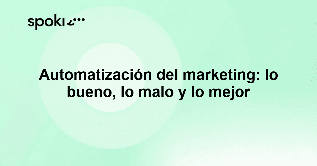 Automatización del marketing: lo bueno, lo malo y lo mejor