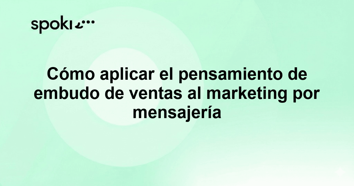 Cómo aplicar el pensamiento de embudo de ventas al marketing por mensajería
