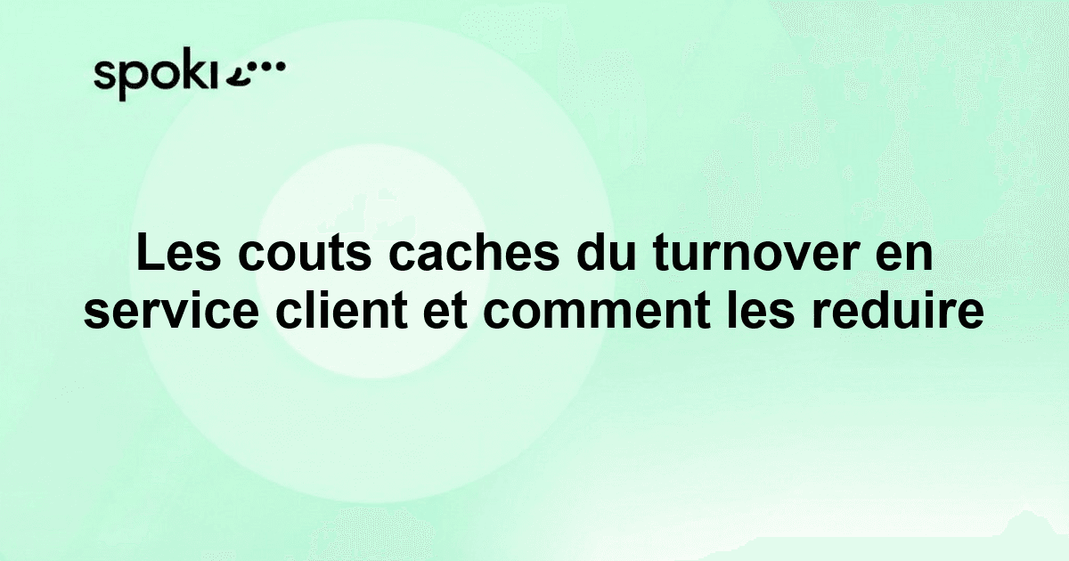 Les couts caches du turnover en service client et comment les reduire