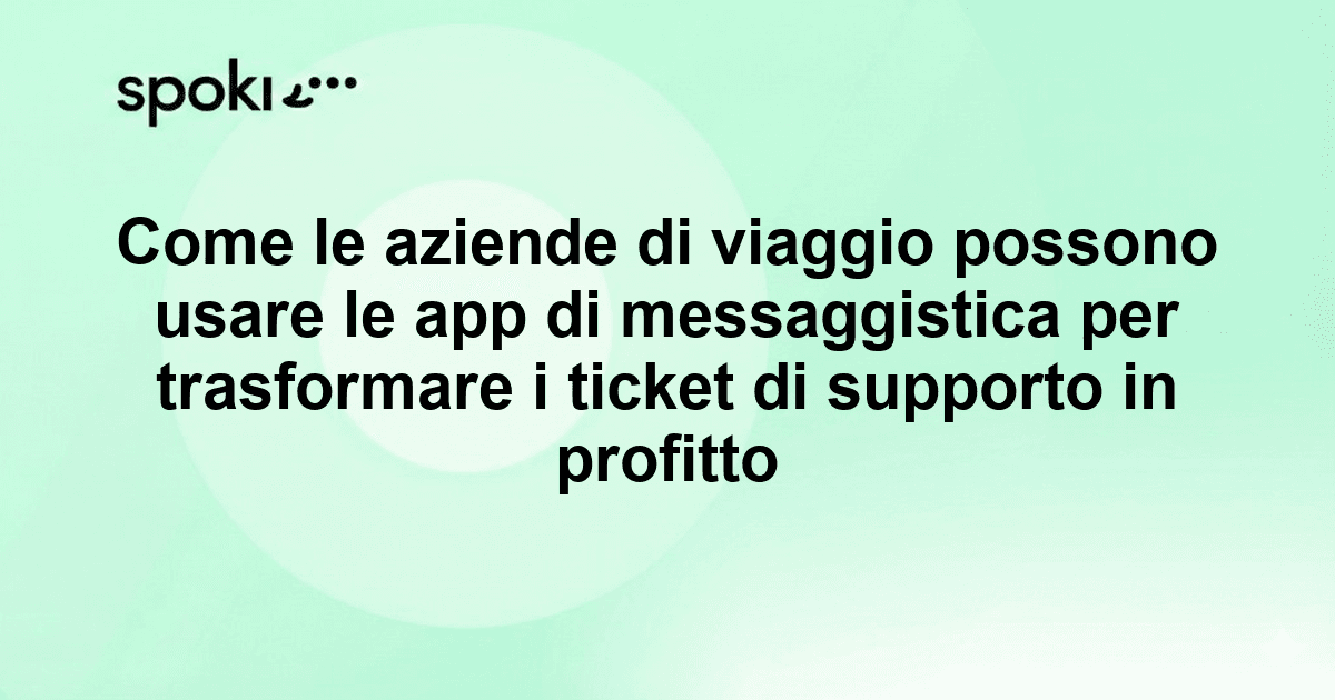 Come le aziende di viaggio possono usare le app di messaggistica per trasformare i ticket di supporto in profitto