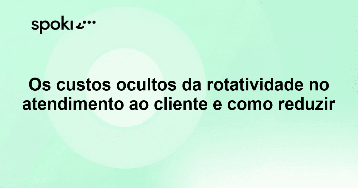 Os custos ocultos da rotatividade no atendimento ao cliente e como reduzir