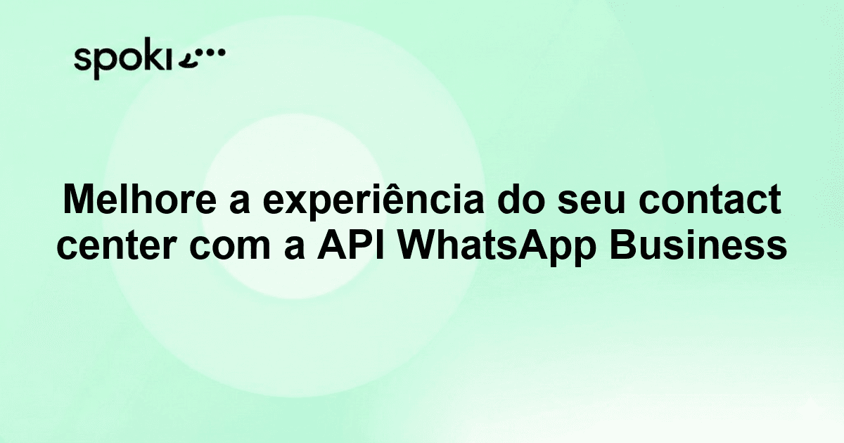 Melhore a experiência do seu contact center com a API WhatsApp Business