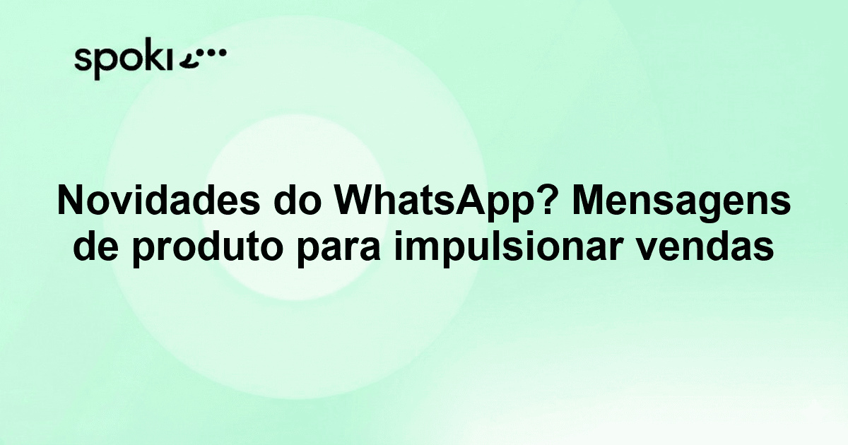 Novidades do WhatsApp? Mensagens de produto para impulsionar vendas