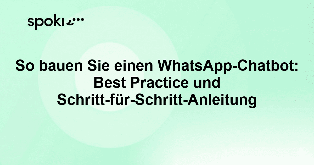 So bauen Sie einen WhatsApp-Chatbot: Best Practice und Schritt-für-Schritt-Anleitung