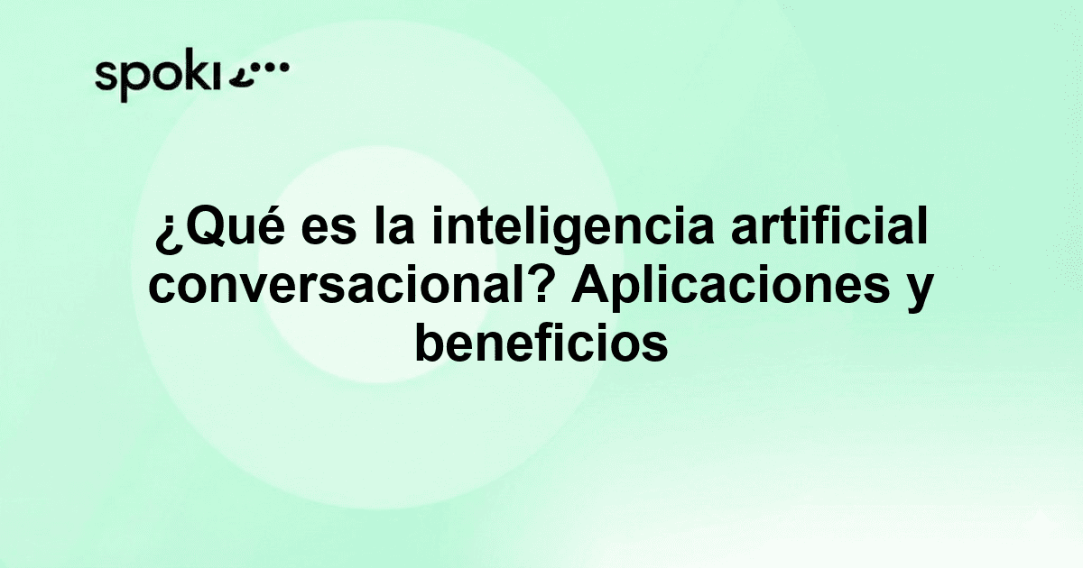 ¿Qué es la inteligencia artificial conversacional? Aplicaciones y beneficios