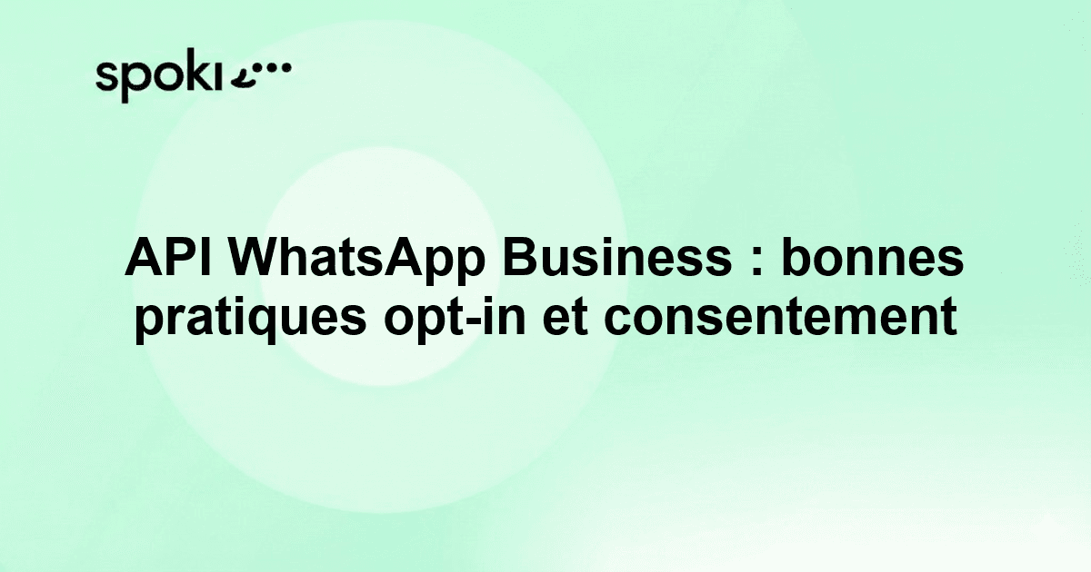 API WhatsApp Business : bonnes pratiques opt-in et consentement