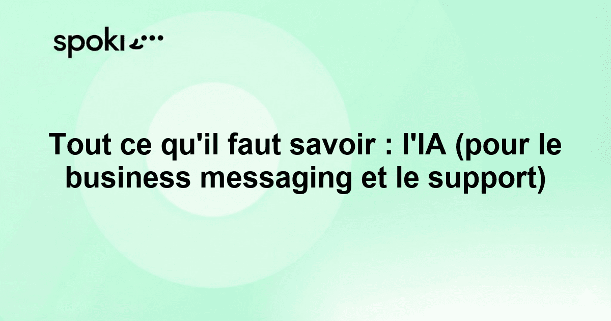 Tout ce qu'il faut savoir : l'IA (pour le business messaging et le support)