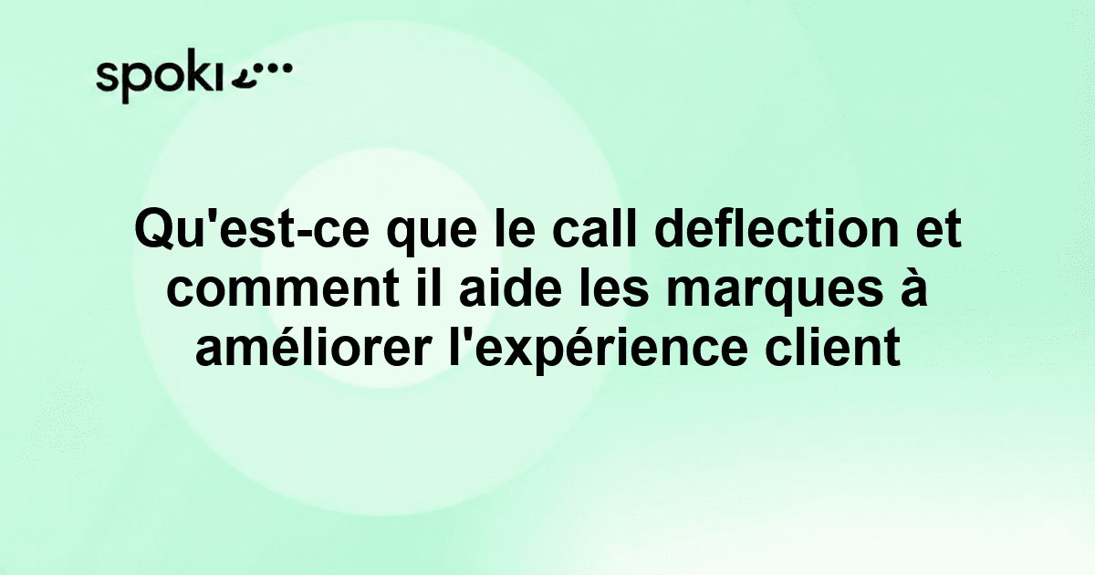 Qu'est-ce que le call deflection et comment il aide les marques à améliorer l'expérience client