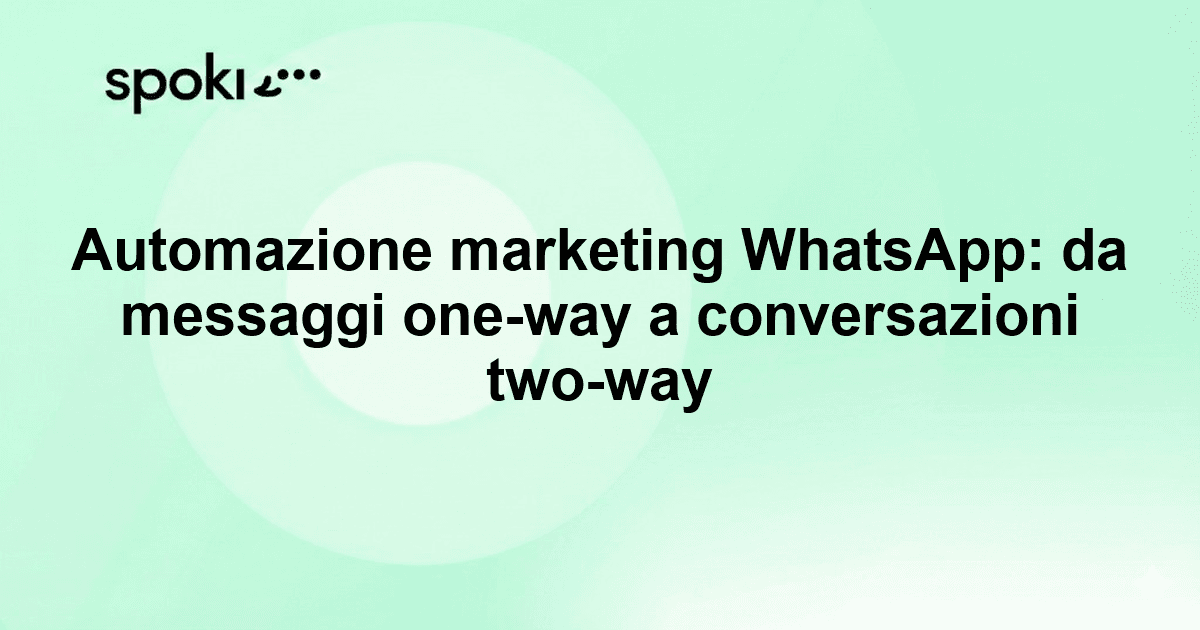 Automazione marketing WhatsApp: da messaggi one-way a conversazioni two-way