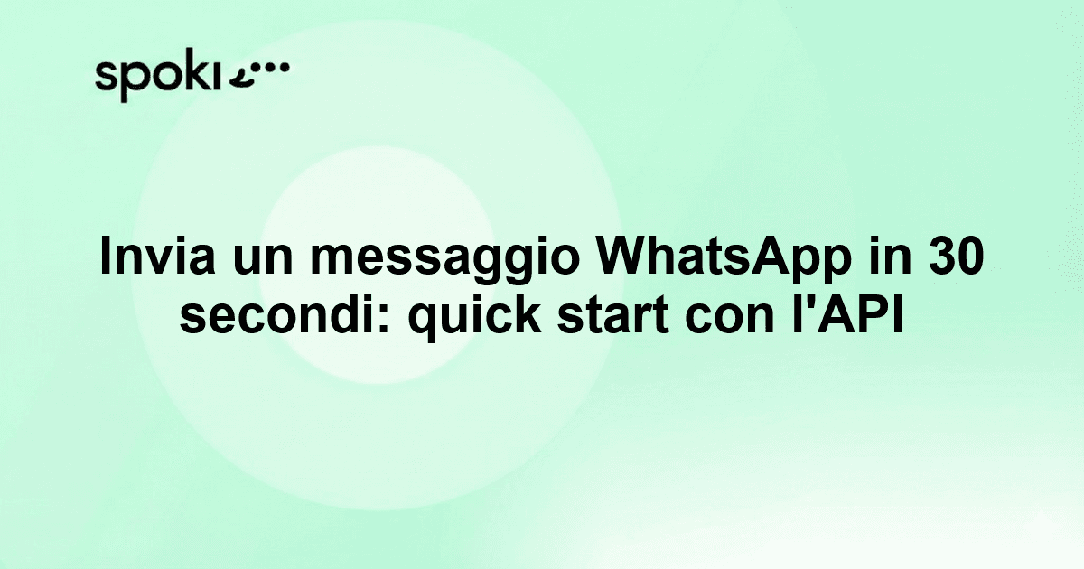 Invia un messaggio WhatsApp in 30 secondi: quick start con l'API