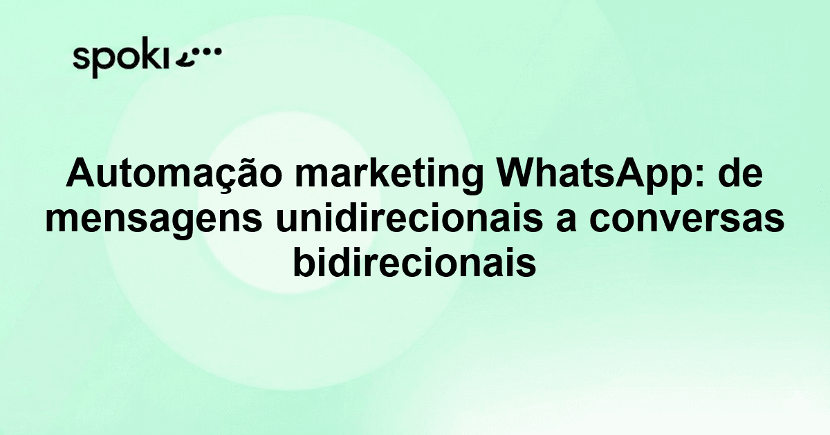 Automação marketing WhatsApp: de mensagens unidirecionais a conversas bidirecionais