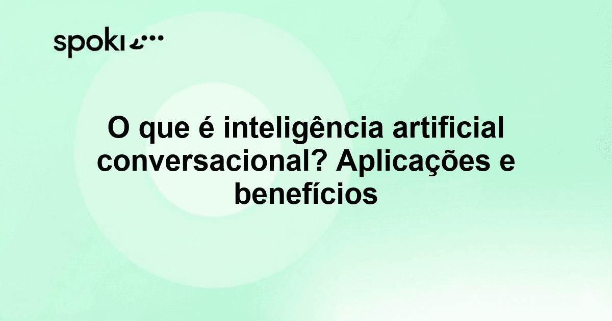 O que é inteligência artificial conversacional? Aplicações e benefícios