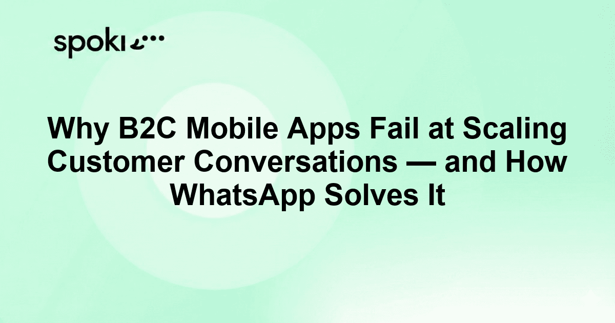 Why B2C Mobile Apps Fail at Scaling Customer Conversations — and How WhatsApp Solves It