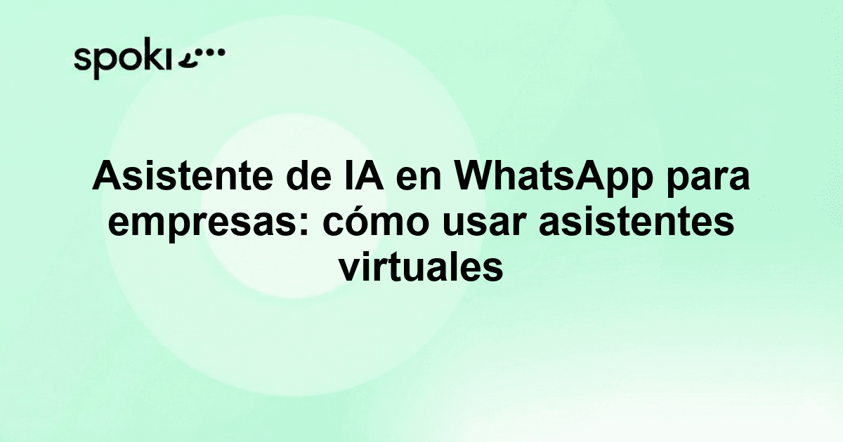 Asistente de IA en WhatsApp para empresas: cómo usar asistentes virtuales en WhatsApp