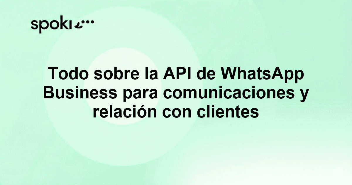 Todo sobre la API de WhatsApp Business para comunicaciones y relación con clientes