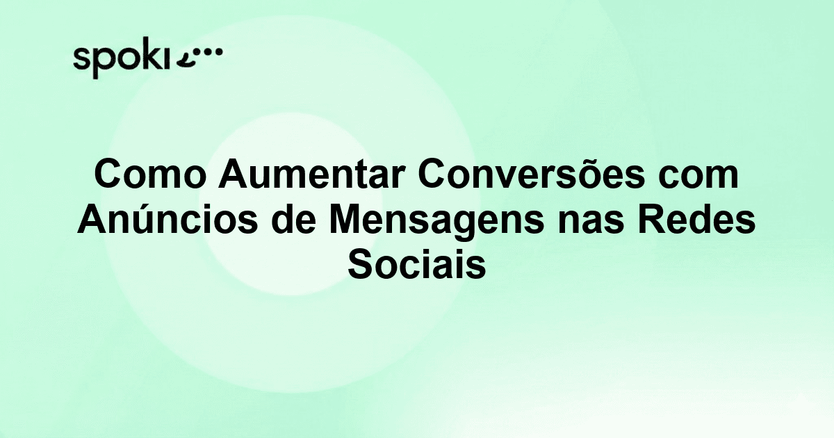 Como Aumentar Conversões com Anúncios de Mensagens nas Redes Sociais