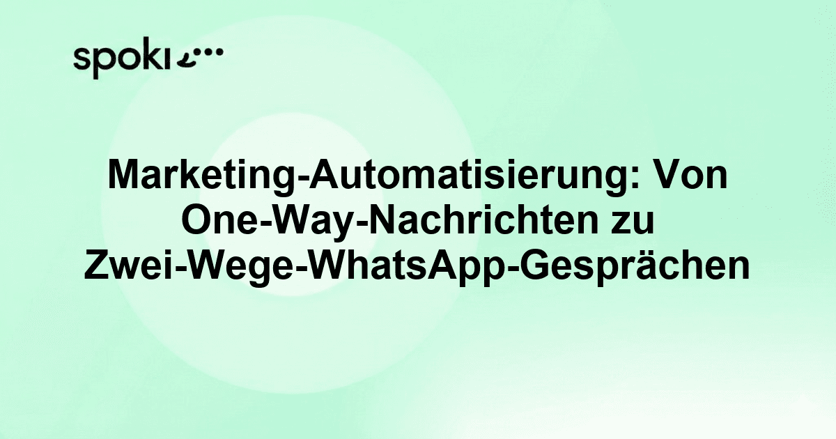 Marketing-Automatisierung: Von One-Way-Nachrichten zu Zwei-Wege-WhatsApp-Gesprächen