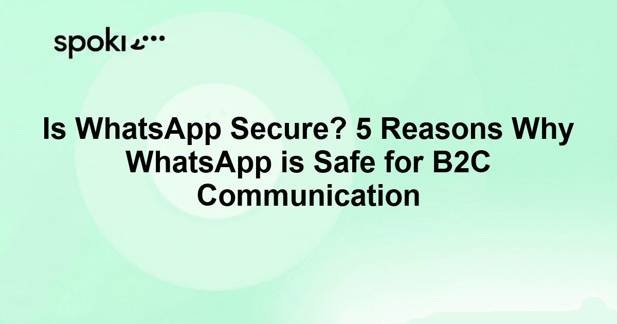Is WhatsApp Secure? 5 Reasons Why WhatsApp is Safe for B2C Communication