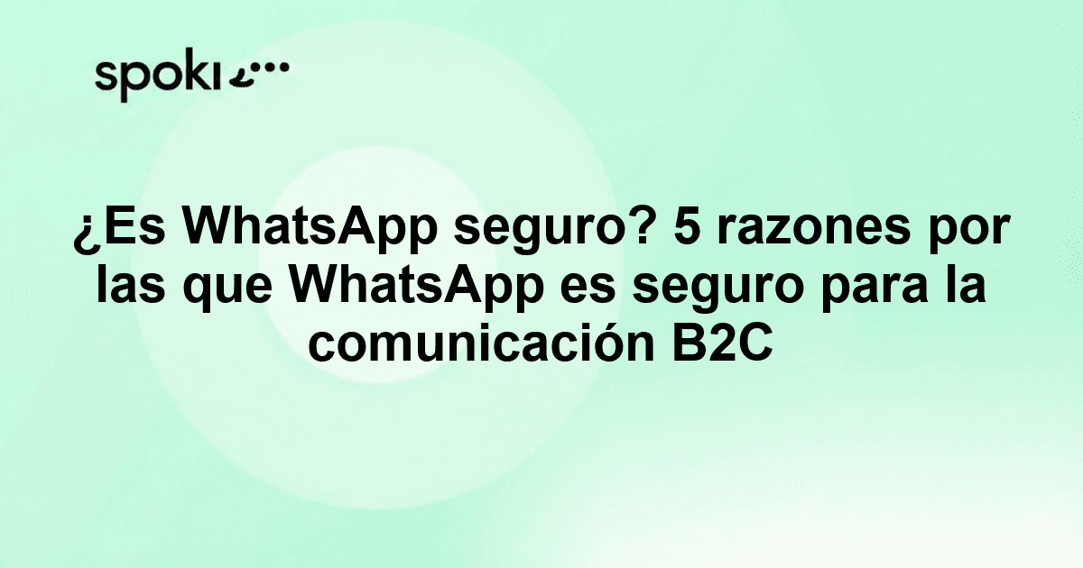¿Es WhatsApp seguro? 5 razones por las que WhatsApp es seguro para la comunicación B2C