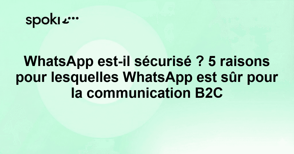 WhatsApp est-il sécurisé ? 5 raisons pour lesquelles WhatsApp est sûr pour la communication B2C
